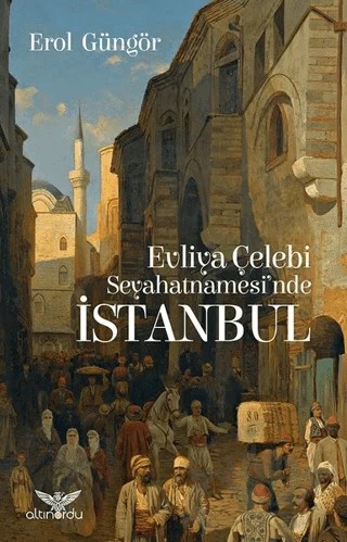 Evliya Çelebi Seyahatnamesi'nde İstanbul – Erol Güngör – Altınordu Yayınları kitap kapağı