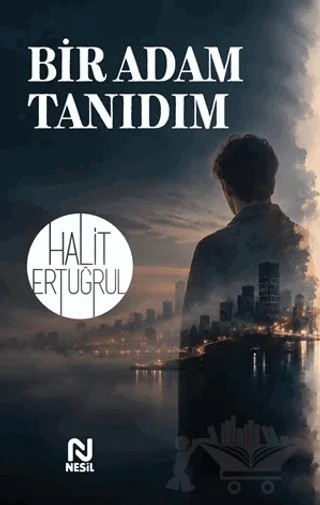 Bir Adam Tanıdım – Halit Ertuğrul – Nesil Yayınları kitap kapağı