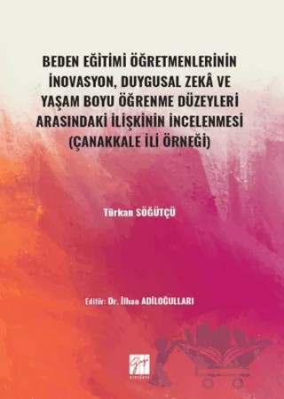 Beden Eğitimi Öğretmenlerinin İnovasyon, Duygusal Zeka ve Yaşam Boyu Öğrenme Düzeyleri Arasındaki İlişkinin İncelenmesi – Türkan SÖĞÜTÇÜ – Gazi Kitabevi kitap kapağı