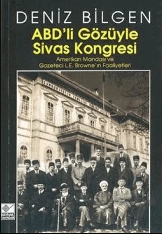 ABD’li Gözüyle Sivas Kongresi Amerikan Mandası ve Gazeteci L.E. Browne’in Faaliyetleri – Deniz Bilgen – Kaynak Yayınları kitap kapağı