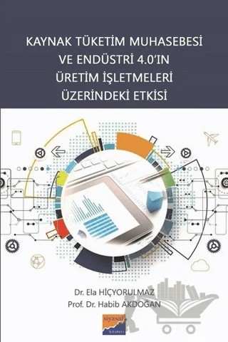 Kaynak Tüketim Muhasebesi ve Endüstri 4.0’ın Üretim İşletmeleri Üzerindeki Etkisi – Ela Hiçyorulmaz, Habib Akdoğan – Siyasal Kitabevi kitap kapağı