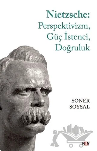 Nietzsche: Perspektivizm, Güç İstenci, Doğruluk – Soner Soysal – Say Yayınları kitap kapağı