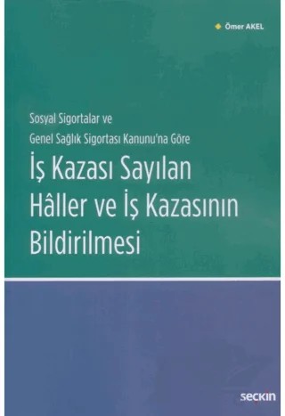 İş Kazası Sayılan Haller ve İş Kazasının Bildirilmesi – Ömer Akel – Seçkin Yayıncılık kitap kapağı
