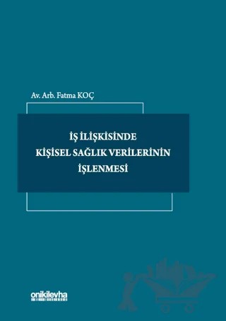 İş İlişkisinde Kişisel Sağlık Verilerinin İşlenmesi – Fatma Koç – On İki Levha Yayınları kitap kapağı