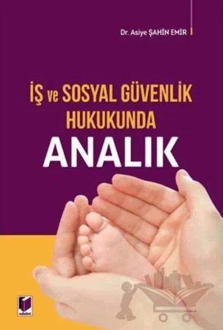 İş ve Sosyal Güvenlik Hukukunda Analık – Asiye Şahin Emir – Adalet Yayınevi kitap kapağı