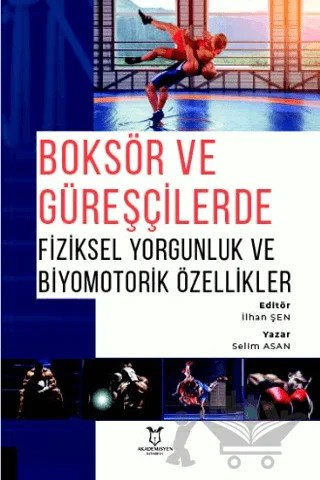 Boksör ve Güreşçilerde Fiziksel Yorgunluk ve Biyomotorik Özellikler – Selim Asan – Akademisyen Kitabevi kitap kapağı