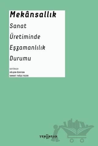 Mekansallık: Sanat Üretiminde Eşzamanlılık Durumu – Aykut Köksal, Emre Zeytinoğlu, Erdem Ceylan, Erdem Çöloğlu, Esen Çamurdan, İlke Boran, Mehmet Kerem Özel, Nihal Geyran Koldaş, Nusret Polat, Önay Sözer, Sevgi Doğan, Tijen Savaşkan, Tolga Yayalar, Yiğit Özatalay, Zeynep Dündar – Yeni İnsan Yayınevi kitap kapağı