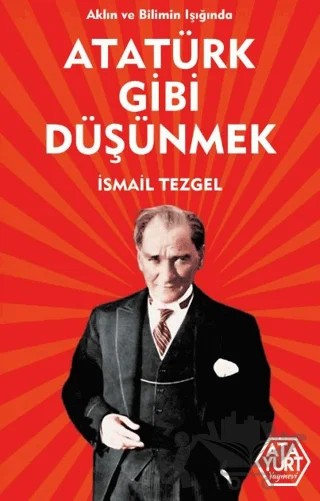 Aklın ve Bilimin Işığında Atatürk Gibi Düşünmek – İsmail Tezgel – Atayurt Yayınevi kitap kapağı