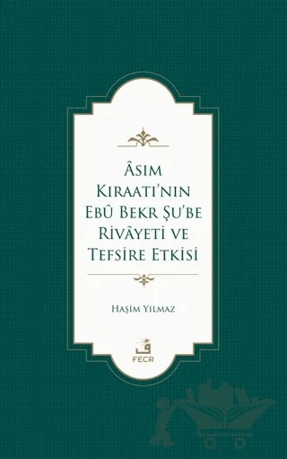 Asım Kıraatı’nın Ebu Bekr Şu’be Rivayeti ve Tefsire Etkisi – Haşim Yılmaz – Fecr Yayınları kitap kapağı