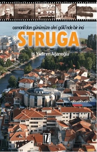 Osmanlı’dan Günümüze Ohri Gölü’nde Bir İnci : Struga – H. Yıldırım Ağanoğlu – İz Yayıncılık kitap kapağı