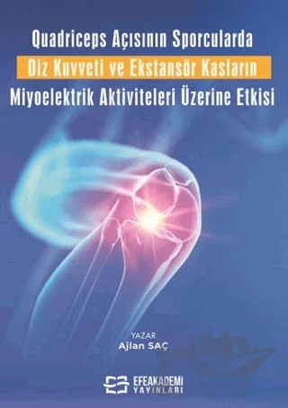 Quadriceps Açısının Sporcularda Diz Kuvveti ve Ekstansör Kasların Miyoelektrik Aktiviteleri Üzerine Etkisi – Ajlan Saç – Efe Akademi Yayınları kitap kapağı