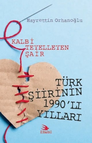 Kalbi Teyelleyen Şair TÜRK ŞİİRİNİN 1990’LI YILLARI (Eleştiri) – Hayrettin Orhanoğlu – Ebabil Yayınları kitap kapağı