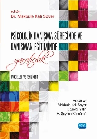 PSİKOLOJİK DANIŞMA SÜRECİNDE VE DANIŞMAN EĞİTİMİNDE YARATICILIK: Modeller ve Teknikler – Makbule Kalı Soyer, H. Sevgi Yalın, H. Şeyma Kömürcü – Nobel Akademik Yayıncılık kitap kapağı