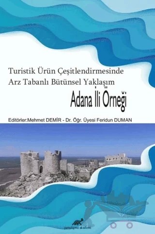 Turistik Ürün Çeşitlendirmesinde Arz Tabanlı Bütünsel Yaklaşım - Adana İli Örneği – Feridun Duman, Mehmet Demir – Paradigma Akademi Yayınları kitap kapağı