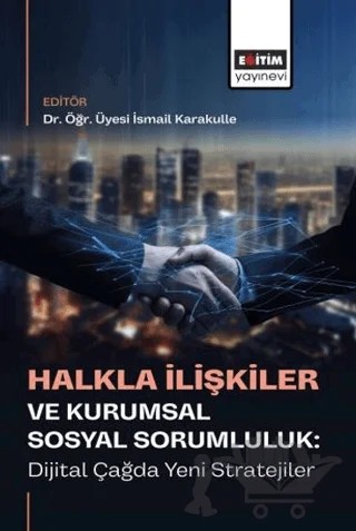 Halkla İlişkiler ve Kurumsal Sosyal Sorumluluk: Dijital Çağda Yeni Stratejiler – Kolektif – Eğitim Yayınevi - Bilimsel Eserler kitap kapağı