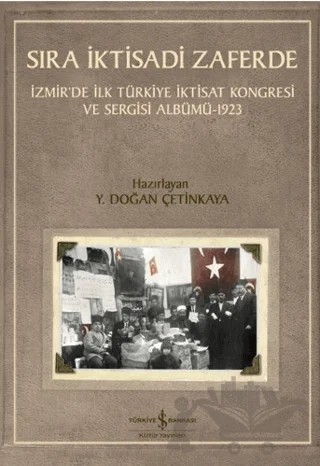 Sıra İktisadi Zaferde - İzmir’de İlk Türkiye İktisat Kongresi ve Sergisi Albümü - 1923 – Kolektif – İş Bankası Kültür Yayınları kitap kapağı