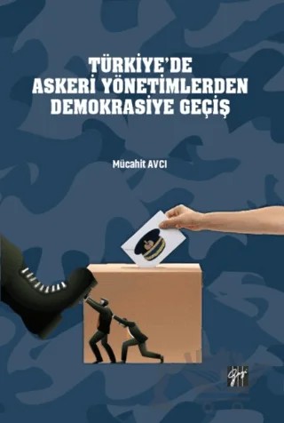 Türkiye’de Askeri Yönetimlerden Demokrasiye Geçiş – Mücahit Avcı – Gazi Kitabevi kitap kapağı