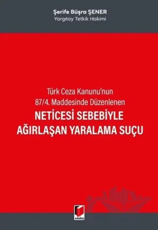 Neticesi Sebebiyle Ağırlaşan Yaralama Suçu – Şerife Büşra Şener – Adalet Yayınevi kitap kapağı
