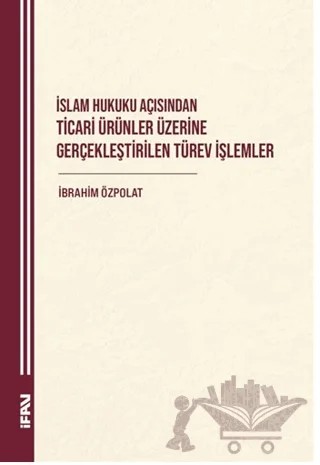 İslam Hukuku Açısından Ticari Ürünler Üzerine Gerçekleştirilen Türev İşlemler – İbrahim Özpolat – Marmara Üniversitesi İlahiyat Fakültesi Vakfı kitap kapağı