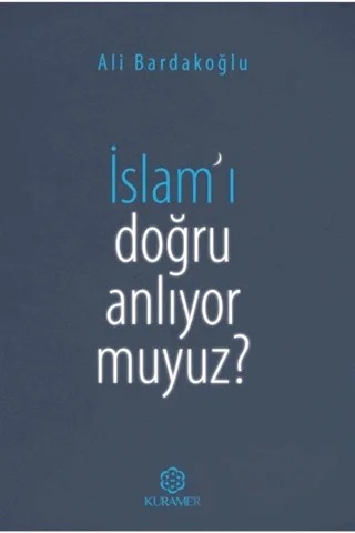 İslam’ı Doğru Anlıyor Muyuz? – Ali Bardakoğlu – Kuramer Yayınları kitap kapağı