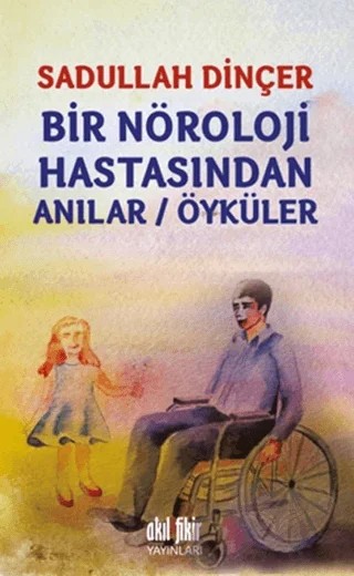 Bir Nöroloji Hastasından Anılar / Öyküler – Sadullah Dinçer – Akıl Fikir Yayınları kitap kapağı