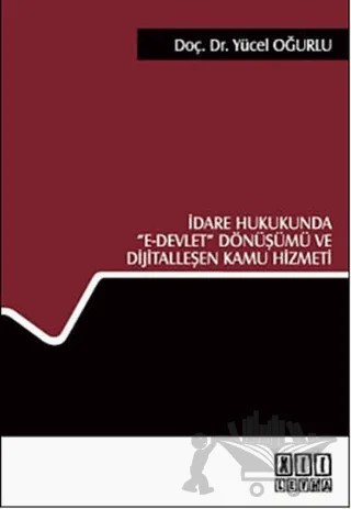 İdare Hukukunda E- Devlet Dönüşümü ve Dijitalleşen Kamu Hizmeti – Yücel Oğurlu – On İki Levha Yayınları kitap kapağı