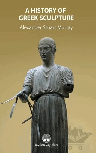 A History Of Greek Sculpture – Alexander Stuart Murray – Myrina Yayınları kitap kapağı