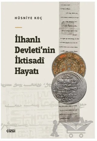 İlhanlı Devleti’nin İktisadi Hayatı – Hüsniye Koç – Çizgi Kitabevi Yayınları kitap kapağı
