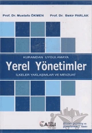 Kuramdan Uygulamaya Yerel Yönetimler – Mustafa Ökmen – Alfa Aktüel Yayınları kitap kapağı