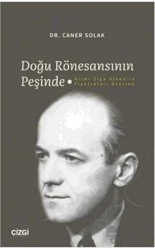 Doğu Rönesansının Peşinde - Hilmi Ziya Ülken'in Tiyatroları Üzerine – Caner Solak – Çizgi Kitabevi Yayınları kitap kapağı