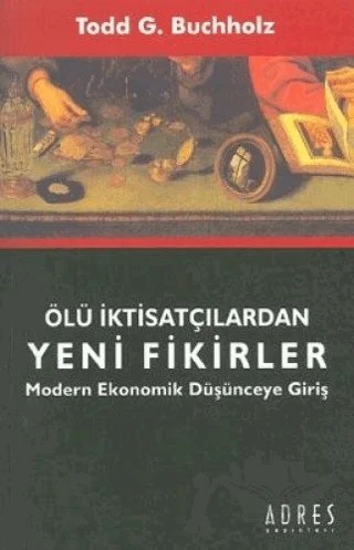 Ölü İktisatçılardan Yeni Fikirler Modern Ekonomik Düşünceye Giriş – Todd G. Buchholz – Adres Yayınları kitap kapağı