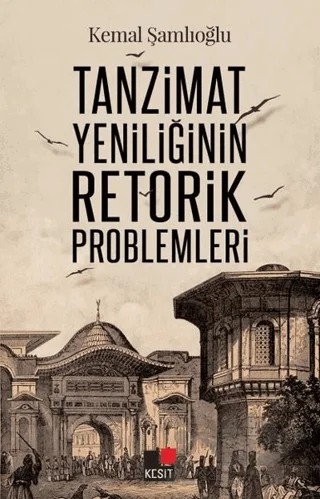Tanzimat Yeniliğinin Retorik Problemleri – Kemal Şamlıoğlu – Kesit Yayınları kitap kapağı