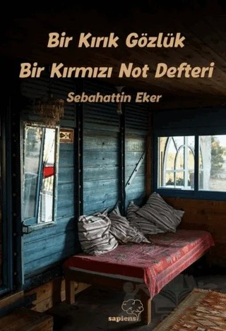 Bir Kırık Gözlük Bir Kırmızı Not Defteri – Sebahattin Eker – Sapiens Yayınları kitap kapağı