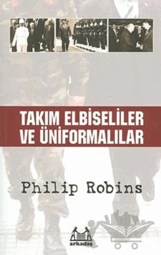 Takım Elbiseliler ve Üniformalılar – Philip Robins – Arkadaş Yayınları kitap kapağı