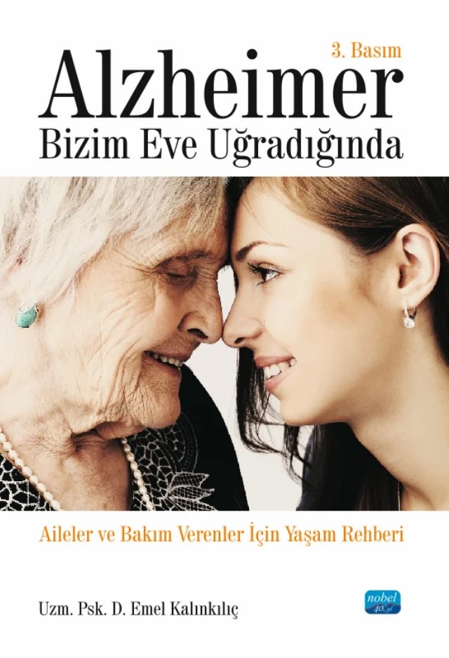 ALZHEİMER BİZİM EVE UĞRADIĞINDA - Aileler ve Bakım Verenler İçin Yaşam Rehberi – Emel Kalınkılıç – Nobel Akademik Yayıncılık kitap kapağı