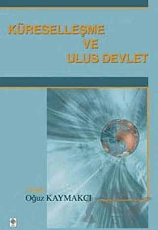 Küreselleşme ve Ulus Devlet – Oğuz Kaymakçı – Ekin Basım Yayın kitap kapağı