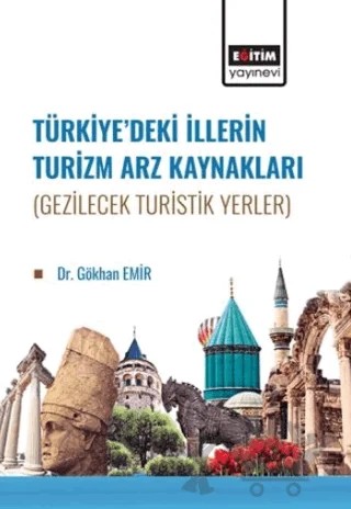 Türkiye’de İllerin Turizm Arz Kaynakları (Gezilecek Turistik Yerler) – Gökhan Emir – Eğitim Yayınevi - Bilimsel Eserler kitap kapağı