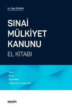 Sınai Mülkiyet Kanunu El Kitabı Marka, Patent, Faydalı Model, Coğrafi İşaret ve Tasarım Hakkı – Özge Özşahin – Seçkin Yayıncılık kitap kapağı