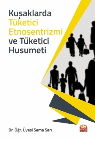 Kuşaklarda Tüketici Etnosentrizmi ve Tüketici Husumeti – Sema Sarı – Nobel Bilimsel Eserler kitap kapağı
