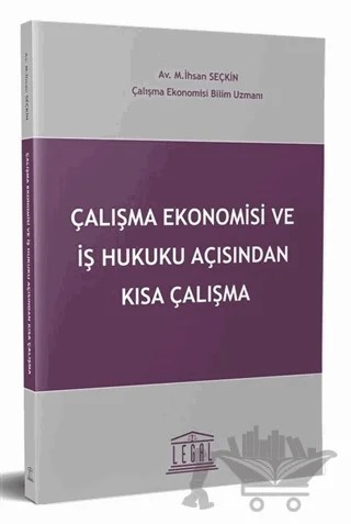 Çalışma Ekonomisi ve İş Hukuku Açısından Kısa Çalışma – M. İhsan Seçkin – Legal Yayıncılık kitap kapağı