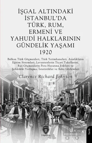 İşgal Altındaki İstanbul’da Türk, Rum, Ermeni ve Yahudi Halklarının Gündelik Yaşamı 1920 – Clarence Richard Johnson – Dorlion Yayınları kitap kapağı