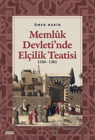 Memlük Devleti’nde Elçilik Teatisi (1250 – 1382) – Ömer Narin – Çizgi Kitabevi Yayınları kitap kapağı