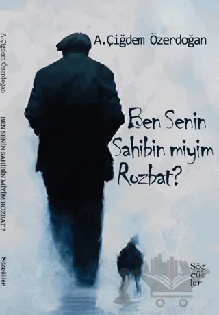 Ben Senin Sahibin miyim Rozbat? – A. Çiğdem Özerdoğan – Sözcükler Yayınları kitap kapağı
