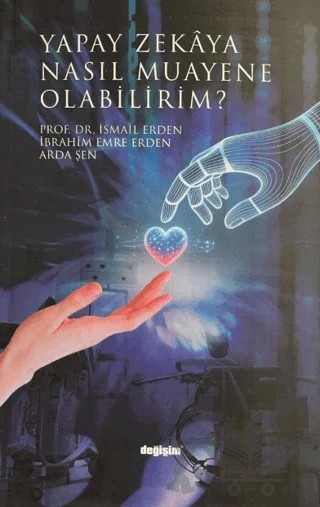 Yapay Zekaya Nasıl Muayene Olabilirim? – İsmail Erden, İbrahim Emre Erden, Arda Şen – Değişim Yayınları kitap kapağı