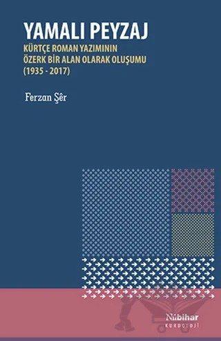 Yamalı Peyzaj - Kürtçe Roman Yazımının Özerk Bir Alan Olarak Oluşumu (1935-2017) – Ferzan Şer – Nubihar Yayınları kitap kapağı