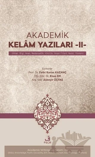 Akademik Kelâm Yazıları -II- (Ahlak, Bilgi, İman, Nedensellik, Kötülük, İnsan Fiilleri, Meâd, Yöntem) – Fethi Kerim Kazanç, Enes Er, Zübeyir Üçtaş – Fecr Yayınları kitap kapağı