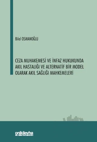 Ceza Muhakemesi ve İnfaz Hukukunda Akıl Hastalığı ve Alternatif Bir Model Olarak Akıl Sağlığı Mahkemeleri – Bilal Osmanoğlu – On İki Levha Yayınları kitap kapağı