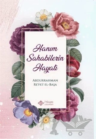 Hanım Sahabilerin Hayatı – Abdurrahman Re’fet El Başa – İtisam Yayınları kitap kapağı