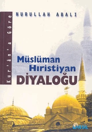 Kur'an'a Göre Müslüman Hıristiyan Diyaloğu – Nurullah Abalı – Nesil Yayınları kitap kapağı