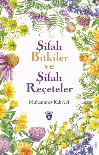 Şifalı Bitkiler ve Şifalı Reçeteler – Muhammet Kahveci – Dorlion Yayınları kitap kapağı